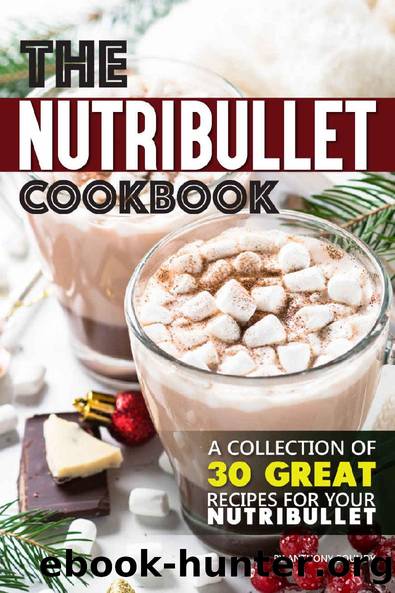 The Nutribullet Cookbook: A Collection of 30 Great Recipes for Your Nutribullet by Anthony Boundy