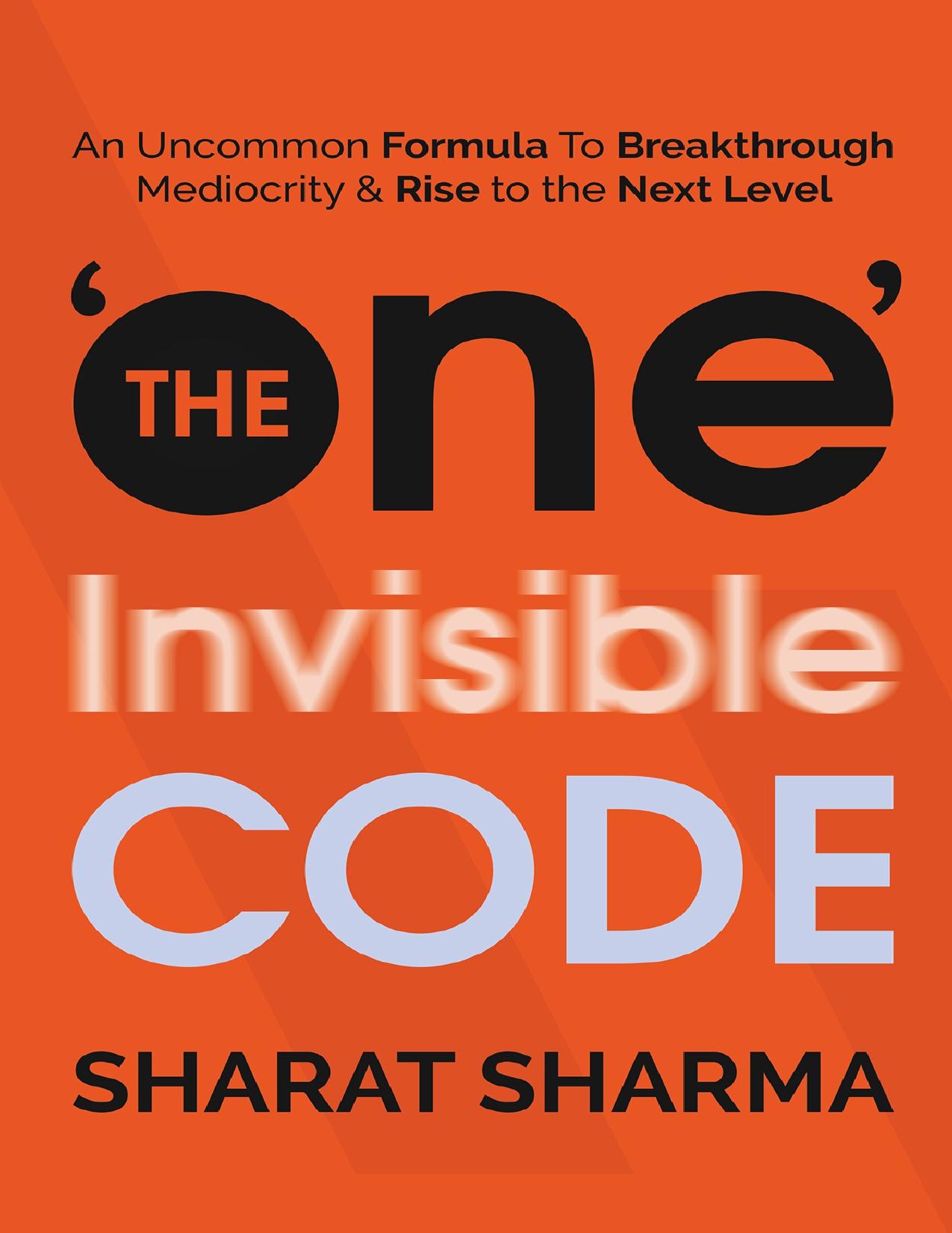 The ONE Invisible Code: An Uncommon Formula To Breakthrough Mediocrity And Rise To The Next Level by Sharma Sharat