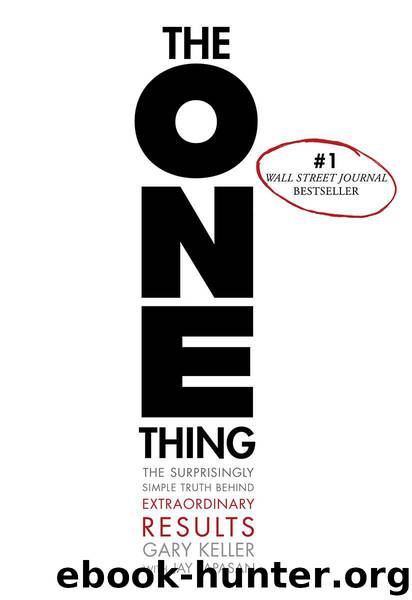 The ONE Thing: The Surprisingly Simple Truth Behind Extraordinary Results by Gary Keller & Gary Keller & Jay Papasan & Jay Papasan