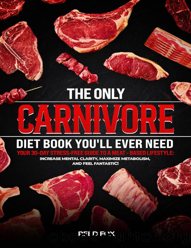 The ONLY Carnivore Diet Book You'll EVER Need: Your Stress-Free, 30-Day Guide to a Meat-Based LifestyleâBoost Metabolism, Increase Mental Clarity, and Feel Fantastic! by Fox Reed