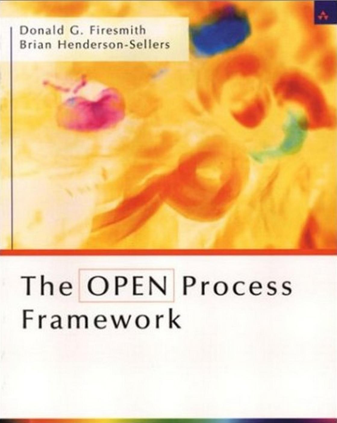 The OPEN Process Framework: An Introduction by Donald Firesmith Brian Henderson-Sellers