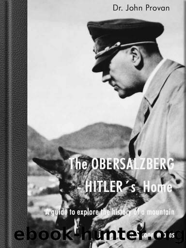The Obersalzberg - HitlerÂ´s Home, A guide to explore the history of a mountain by John Provan