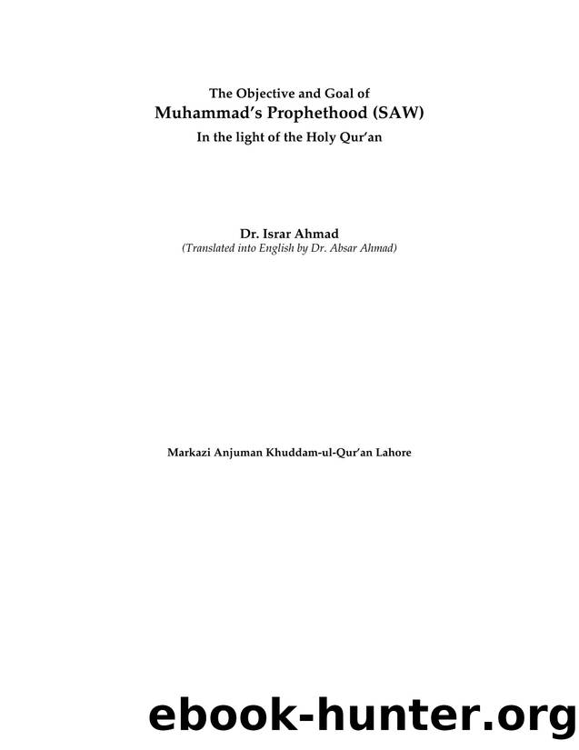 The Objective and Goal of Muhammad's Prophethood (SAW) in the light of the Holy Qur'an by Dr Israr Ahmed / Dr. Israar Ahmad trans. Dr. Absar Ahmad
