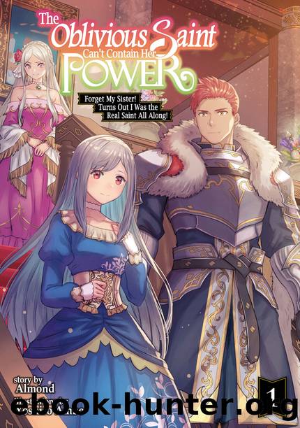 The Oblivious Saint Can't Contain Her Power: Forget My Sister! Turns Out I Was the Real Saint All Along! Volume 1 [Parts 1 to 5] by Almond