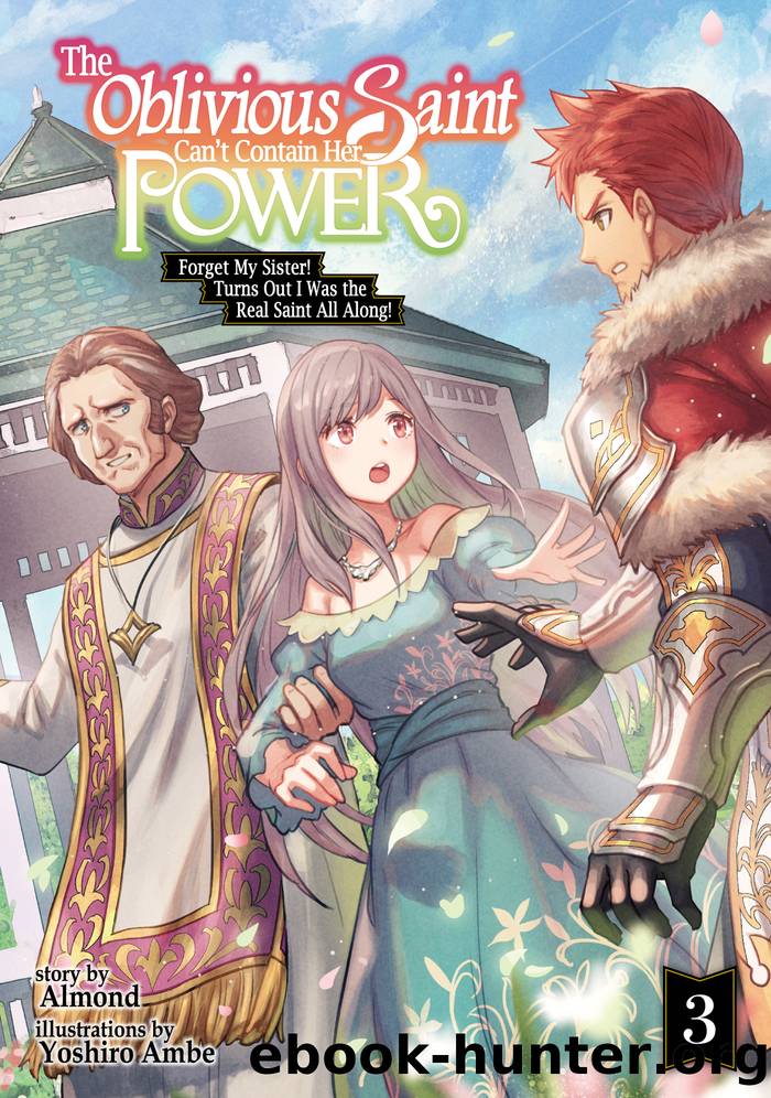 The Oblivious Saint Can't Contain Her Power: Forget My Sister! Turns Out I Was the Real Saint All Along! Volume 3 by Almond