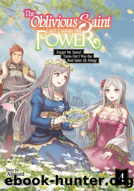 The Oblivious Saint Can't Contain Her Power: Forget My Sister! Turns Out I Was the Real Saint All Along! Volume 4 [Complete] by Almond