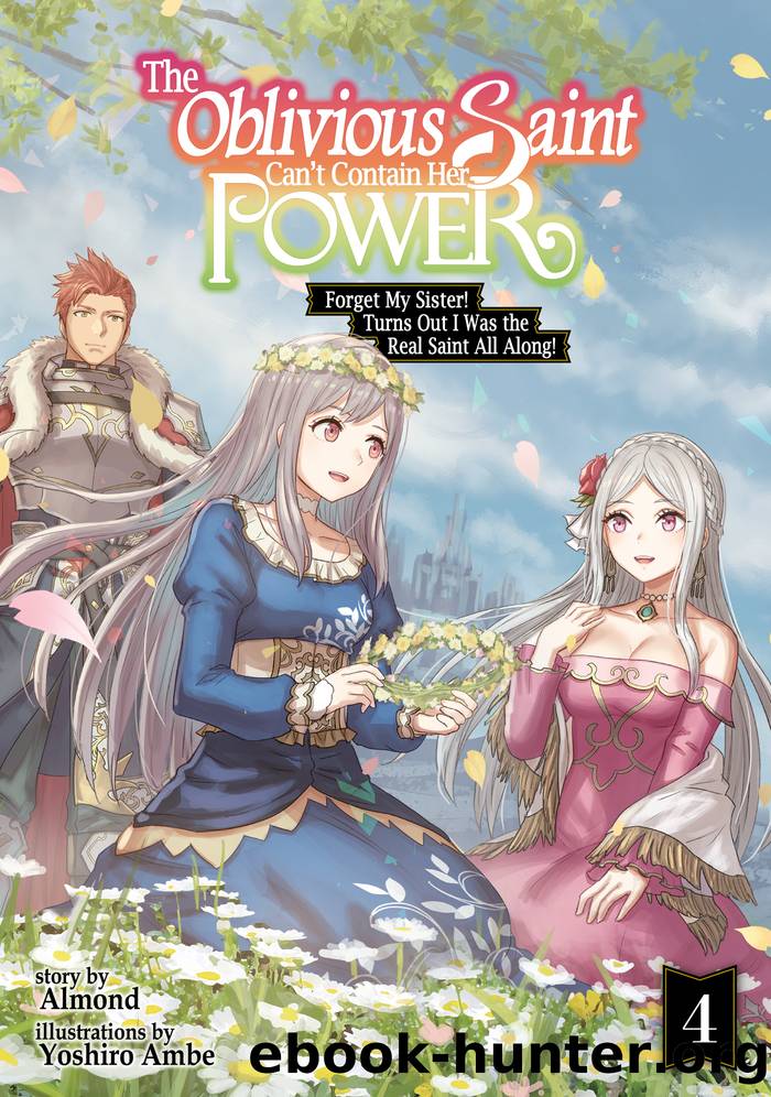 The Oblivious Saint Can't Contain Her Power: Forget My Sister! Turns Out I Was the Real Saint All Along! Volume 4 by Almond