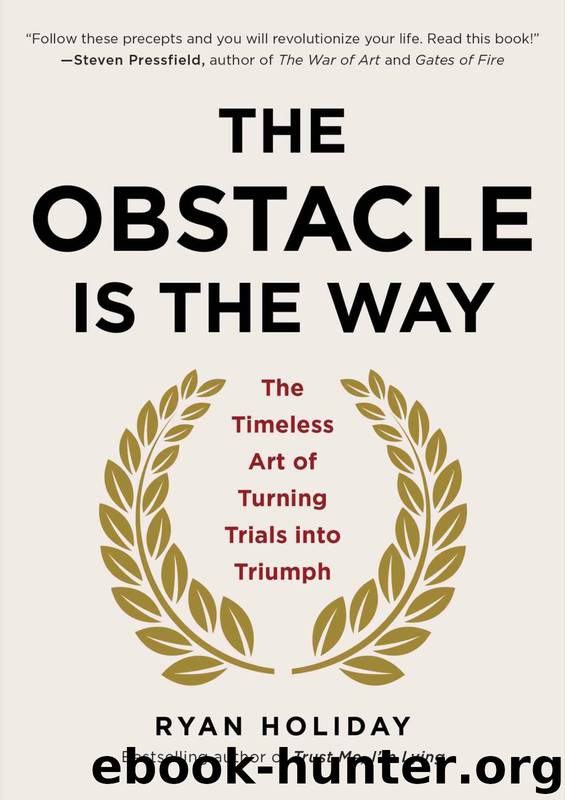 The Obstacle Is the Way: The Timeless Art of Turning Trials Into Triumph by Ryan Holiday