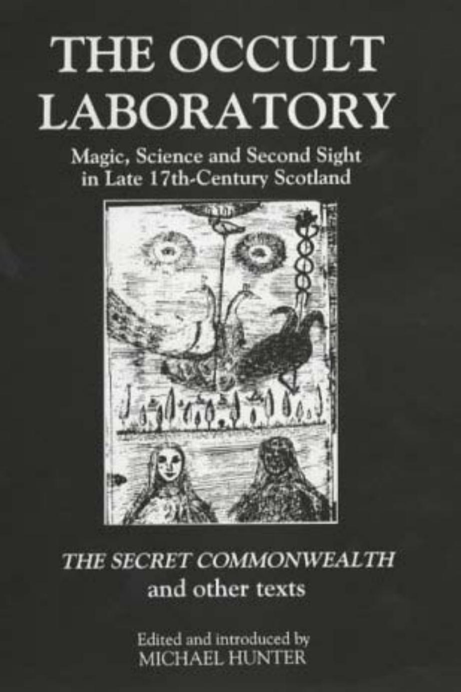 The Occult Laboratory: Magic, Science and Second Sight in Late Seventeenth-Century Scotland--The Secret Commonwealth and Other Texts by Michael Hunter