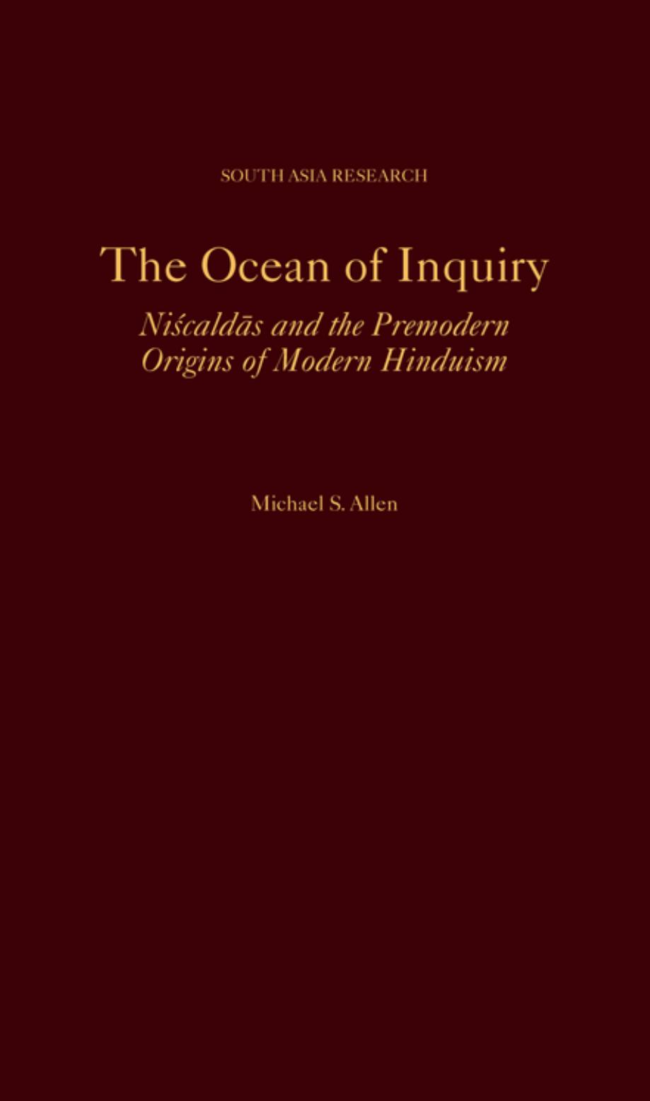 The Ocean of Inquiry: Niscaldas and the Premodern Origins of Modern Hinduism by Michael S. Allen