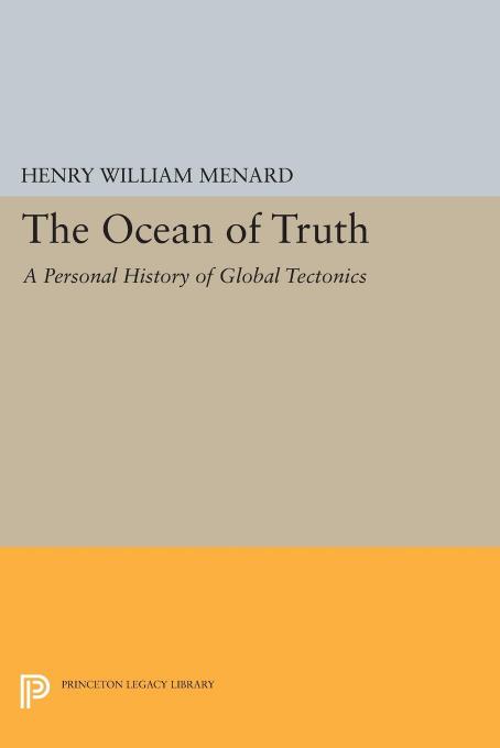 The Ocean of Truth: A Personal History of Global Tectonics by Henry William Menard