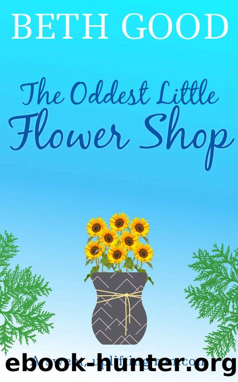 The Oddest Little Flower Shop: A sweet, uplifting romcom by Beth Good