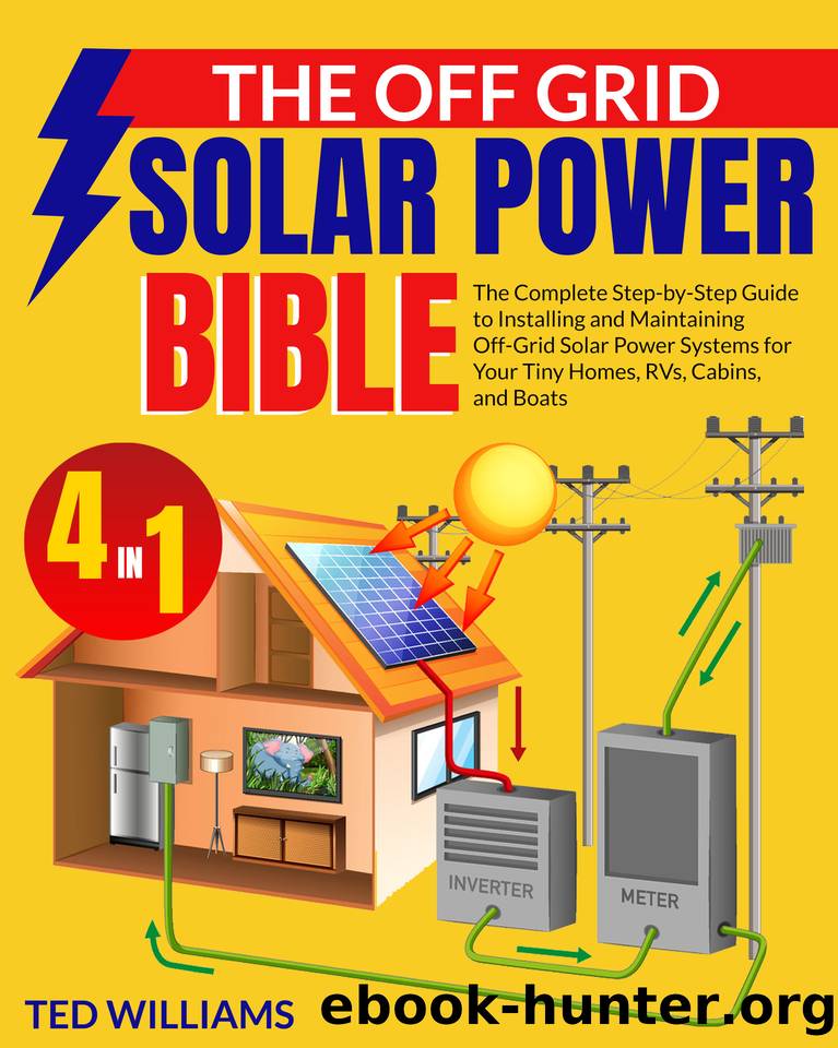 The Off Grid Solar Power Bible: The Complete Step-by-Step Guide to Installing and Maintaining Off-Grid Solar Power Systems for Your Tiny Homes, RVs, Cabins, and Boats by Williams Ted