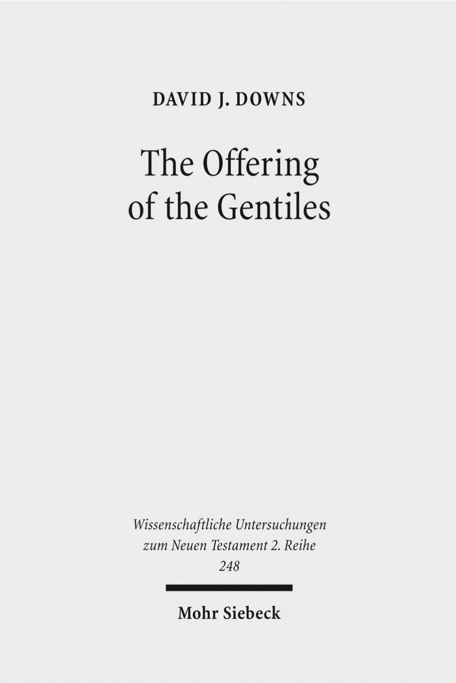 The Offering of the Gentiles: Paul's Collection for Jerusalem in Its Chronological, Cultural, and Cultic Contexts by David J. Downs