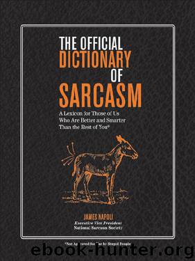 The Official Dictionary of Sarcasm: A Lexicon for Those of Us Who Are Better and Smarter Than the Rest of You by James Napoli
