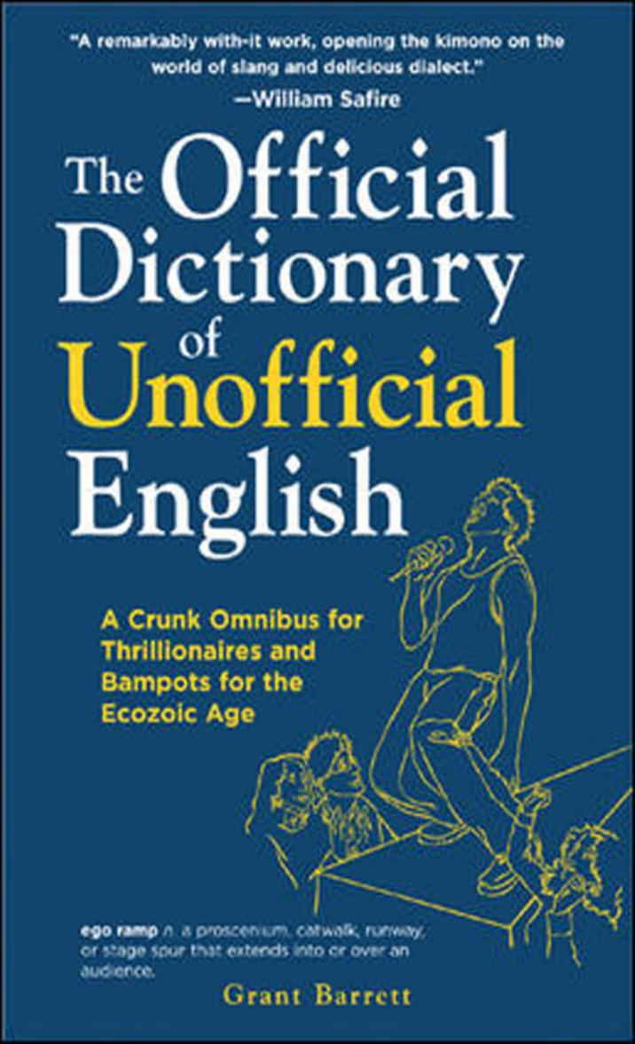 The Official Dictionary of Unofficial English: A Crunk Omnibus for Thrillionaires and Bampots for the Ecozoic Age by Grant Barrett