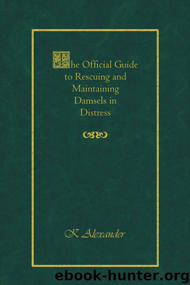 The Official Guide to Rescuing and Maintaining Damsels in Distress by K. Alexander
