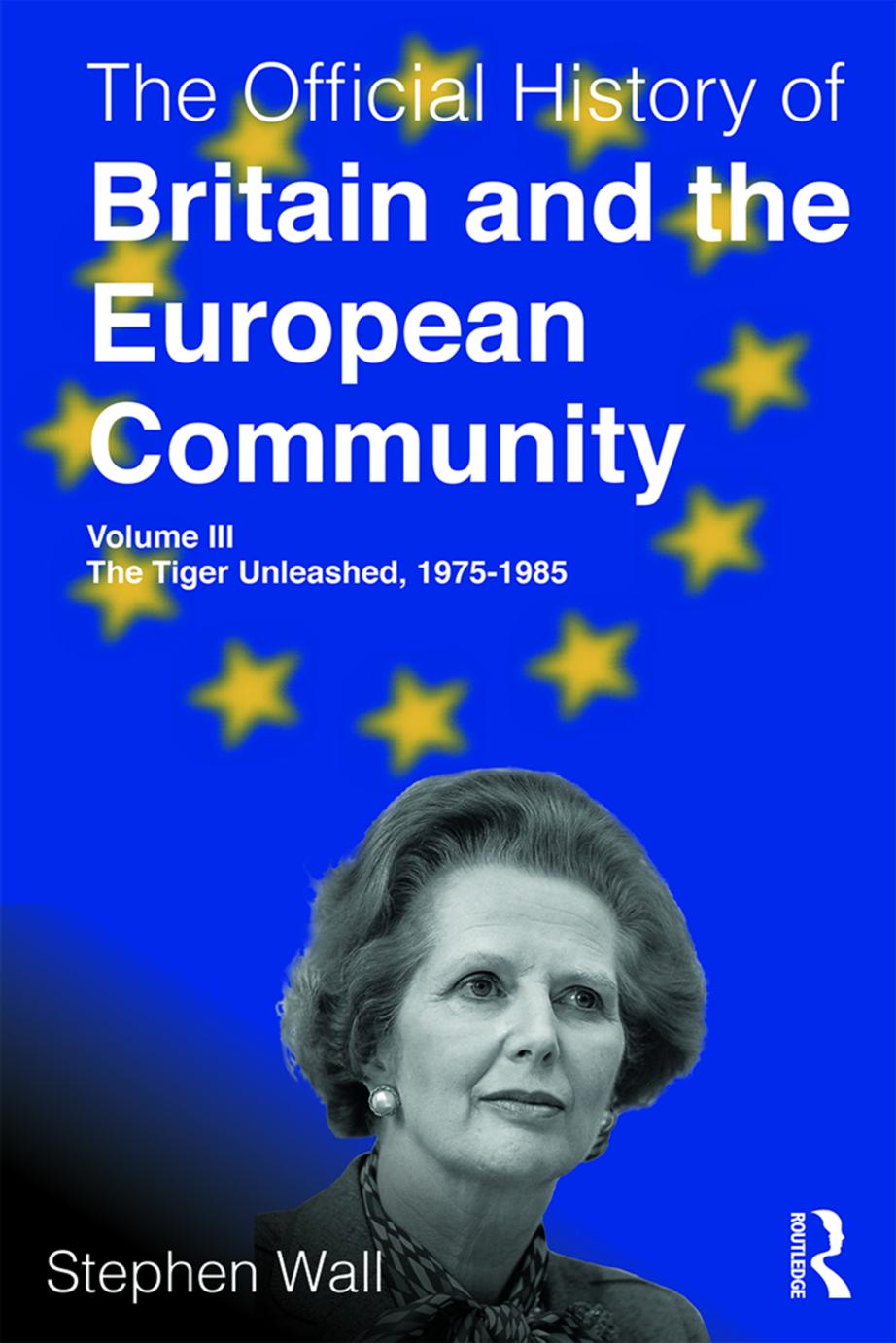 The Official History of Britain and the European Community, Volume III : The Tiger Unleashed, 1975-1985 by Stephen Wall