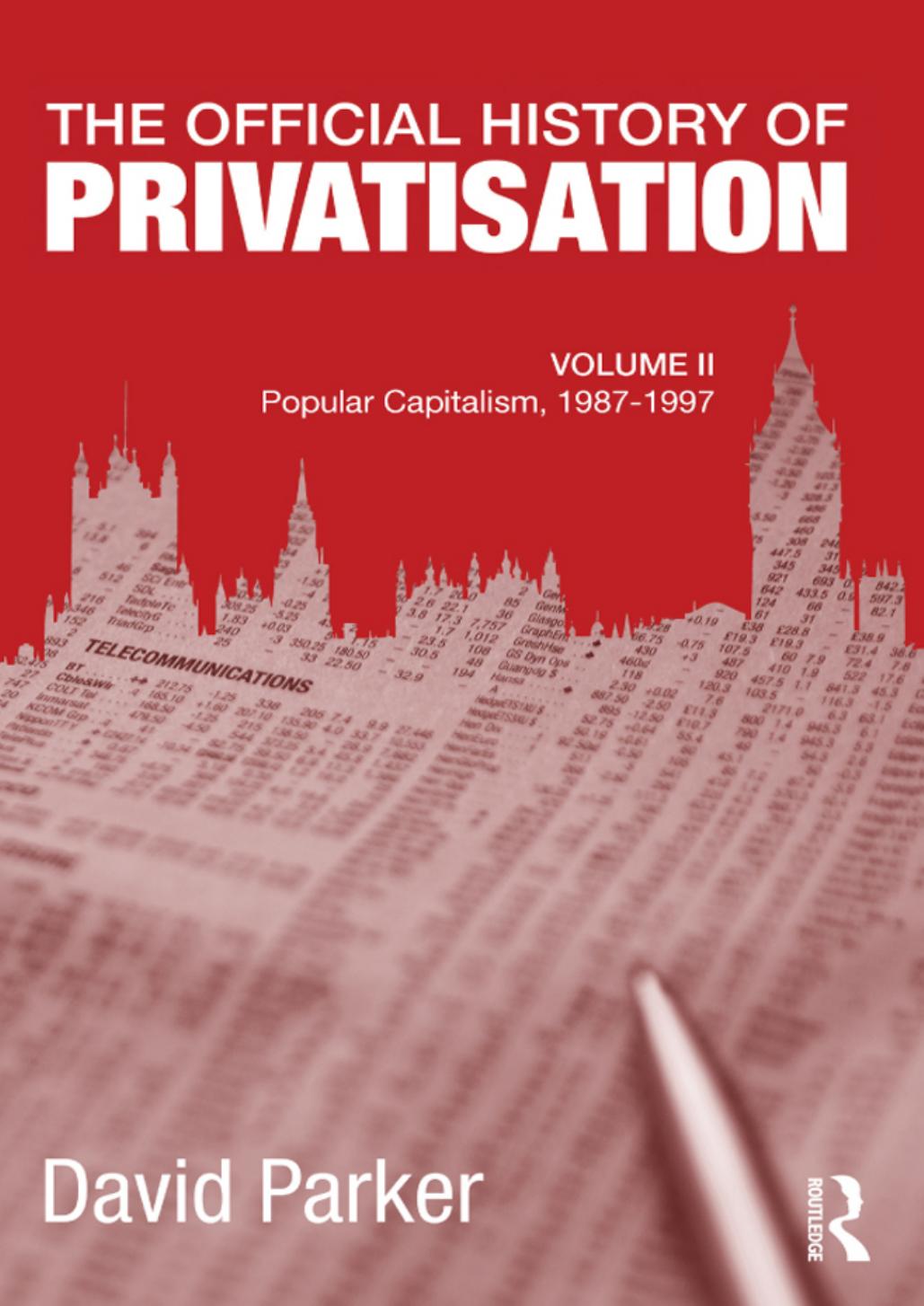 The Official History of Privatisation, Vol. II: Popular Capitalism, 1987-97 by David Parker