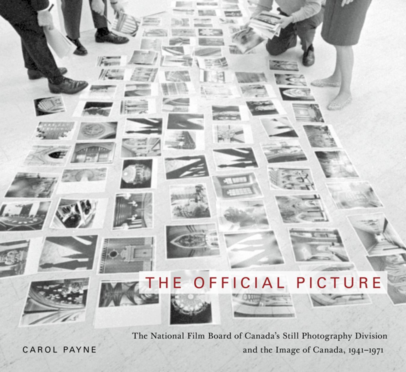The Official Picture: The National Film Board of Canada's Still Photography Division and the Image of Canada, 1941-1971 by Payne Carol