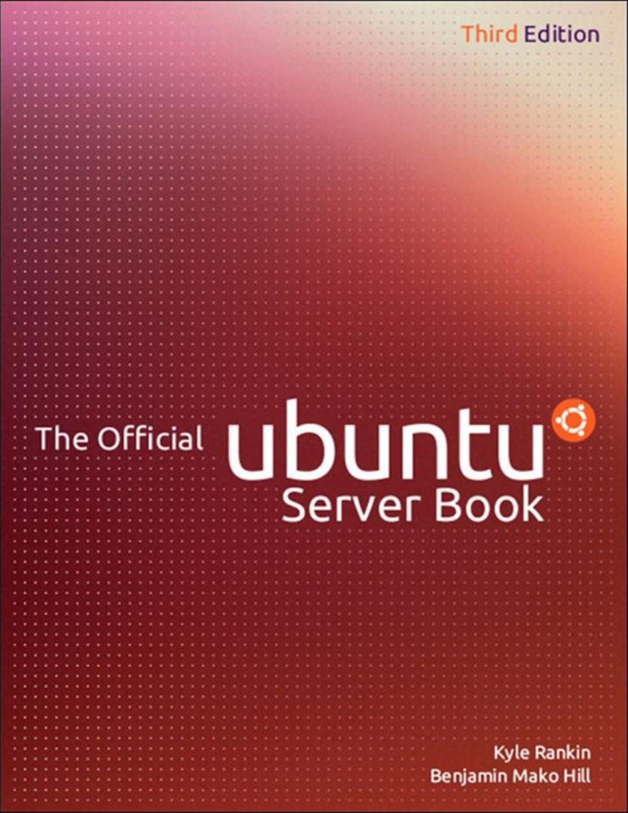 The Official Ubuntu Server Book (3rd Edition) by Rankin Kyle & Hill Benjamin Mako