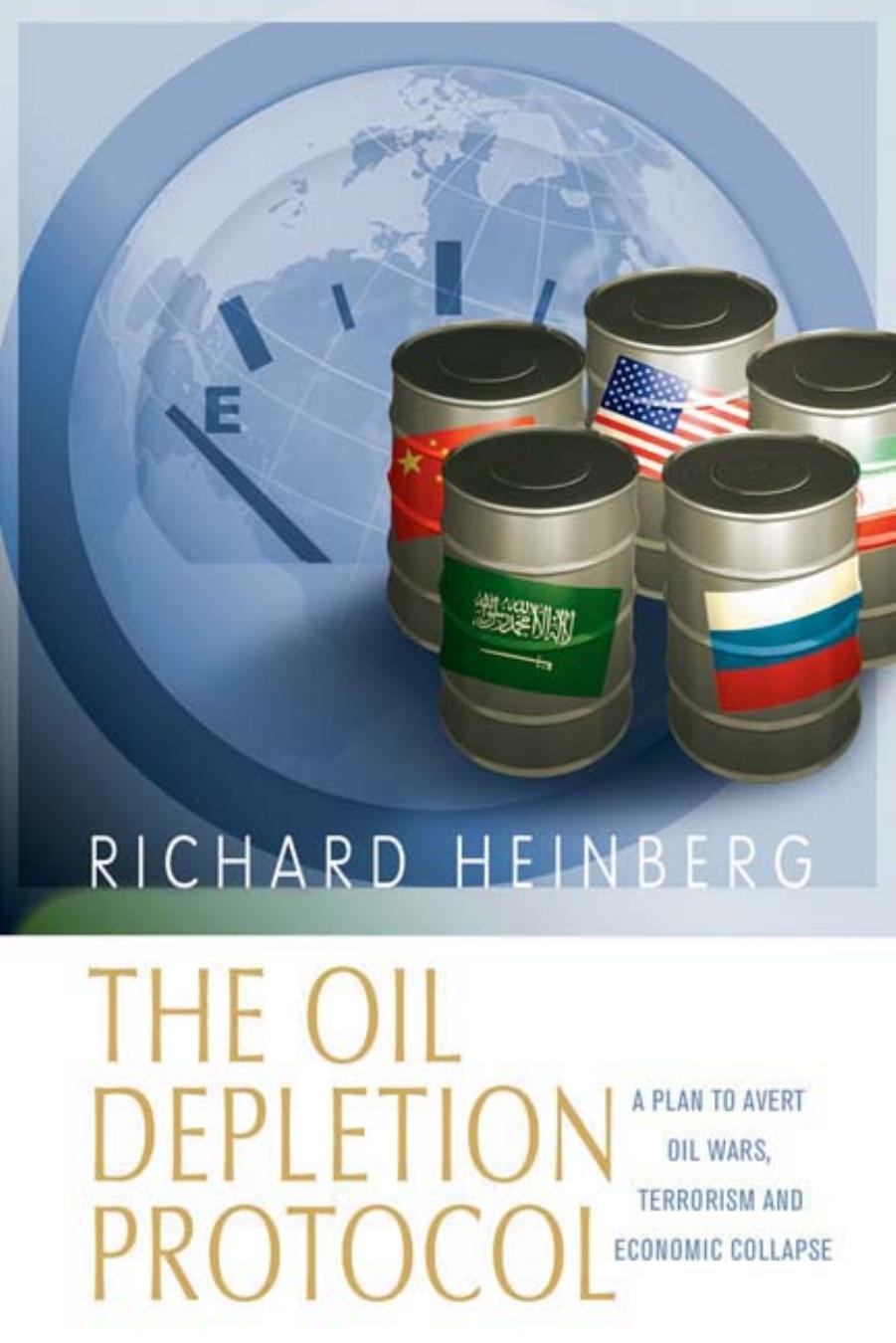 The Oil Depletion Protocol : A Plan to Avert Oil Wars, Terrorism and Economic Collapse by Richard Heinberg; Colin Campbell