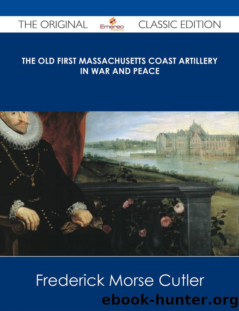 The Old First Massachusetts Coast Artillery in War and Peace - the Original Classic Edition by Frederick Morse Cutler