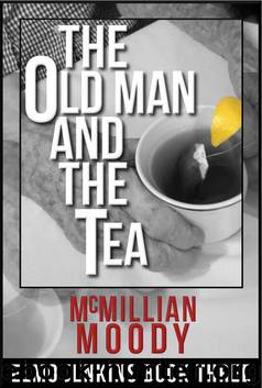The Old Man and the Tea (Elmo Jenkins - Book Three) by Moody McMillian