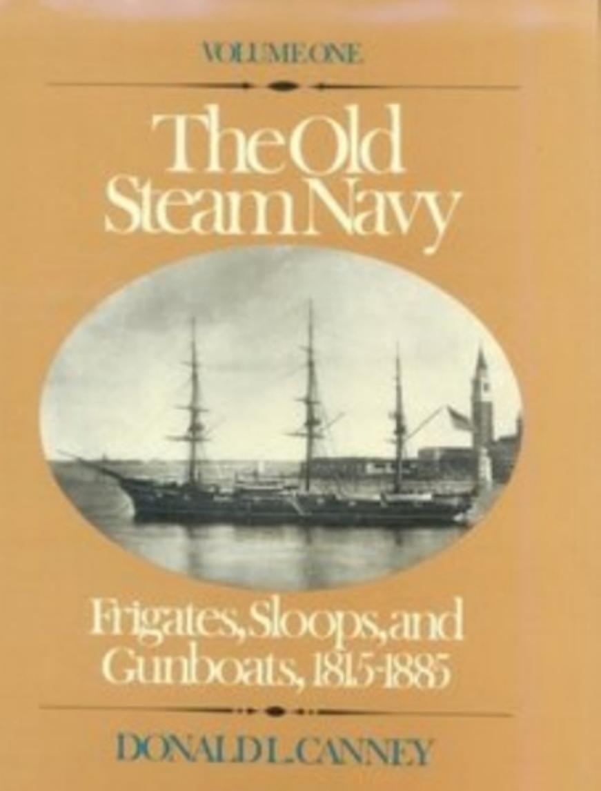 The Old Steam Navy: Frigates, Sloops and Gunboats, 1815-1855 by Donald L. Canney