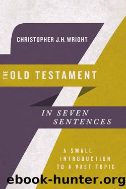 The Old Testament in Seven Sentences (Introductions in Seven Sentences) by Christopher J. H. Wright