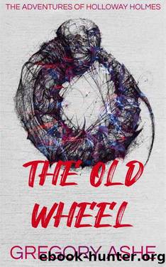 The Old Wheel (The Adventures of Holloway Holmes Book 2) by Gregory Ashe