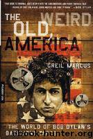 The Old, Weird America: The World of Bob Dylan's Basement Tapes by Greil Marcus