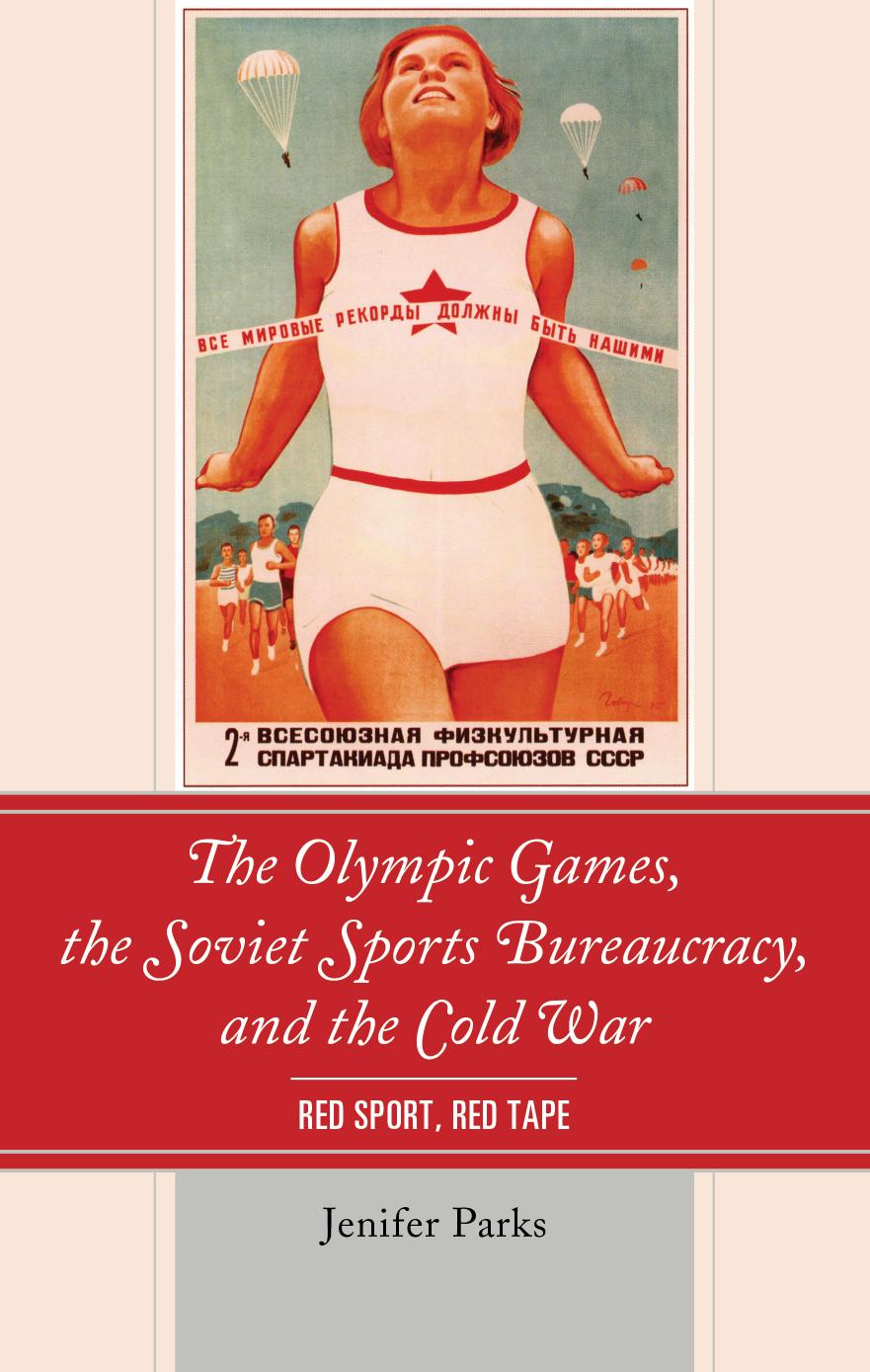 The Olympic Games, the Soviet Sports Bureaucracy, and the Cold War : Red Sport, Red Tape by Jenifer Parks