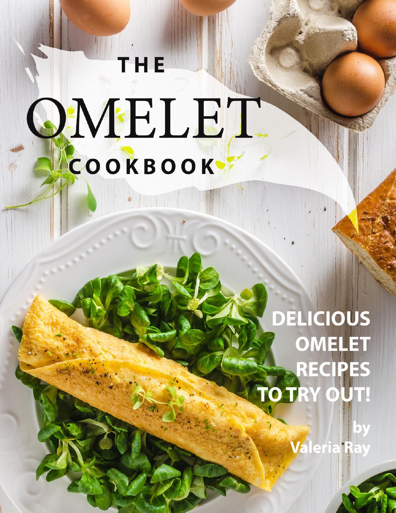 The Omelet Cookbook: Delicious Omelet Recipes to Try Out! by Ray Valeria