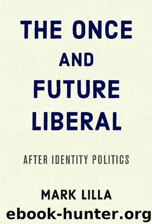The Once and Future Liberal: After Identity Politics by Mark Lilla