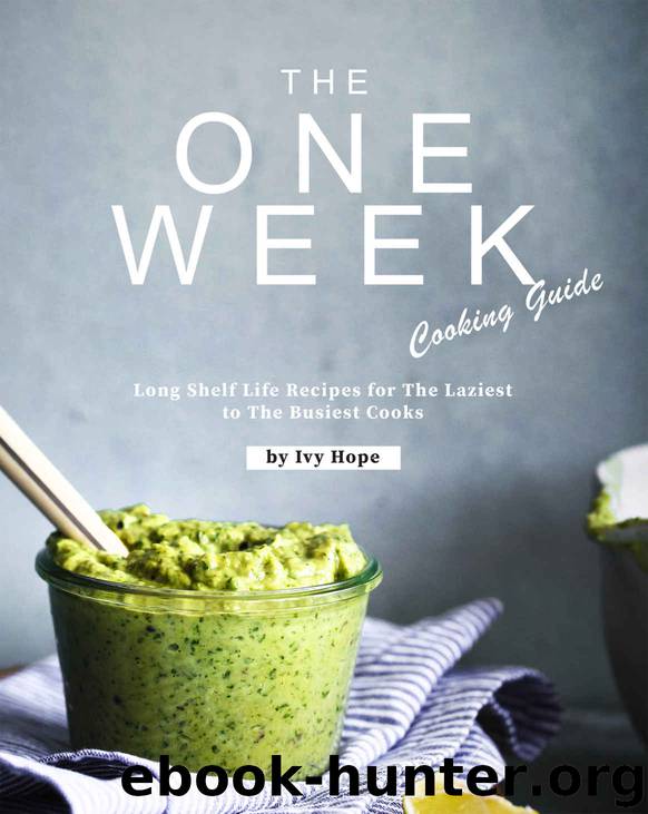 The One Week Cooking Guide: Long Shelf Life Recipes for The Laziest to The Busiest Cooks by Ivy Hope