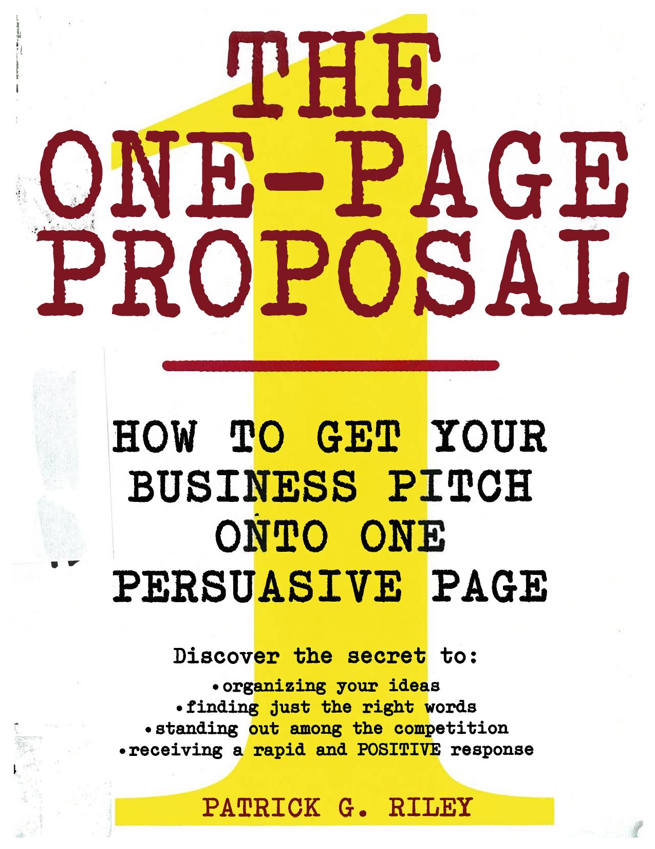 The One-Page Proposal: How to Get Your Business Pitch onto One Persuasive Page by Patrick G. Riley