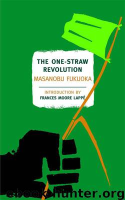 The One-Straw Revolution: An Introduction to Natural Farming by Masanobu Fukuoka; Larry Korn; Wendell Berry; Frances Moore Lappe