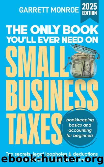The Only Book Youâll Ever Need On Small Business Taxes: Tax Secrets, Legal Loopholes, & Deductions to Save You Money (Plus Bookkeeping and Accounting for Beginners) by Garrett Monroe