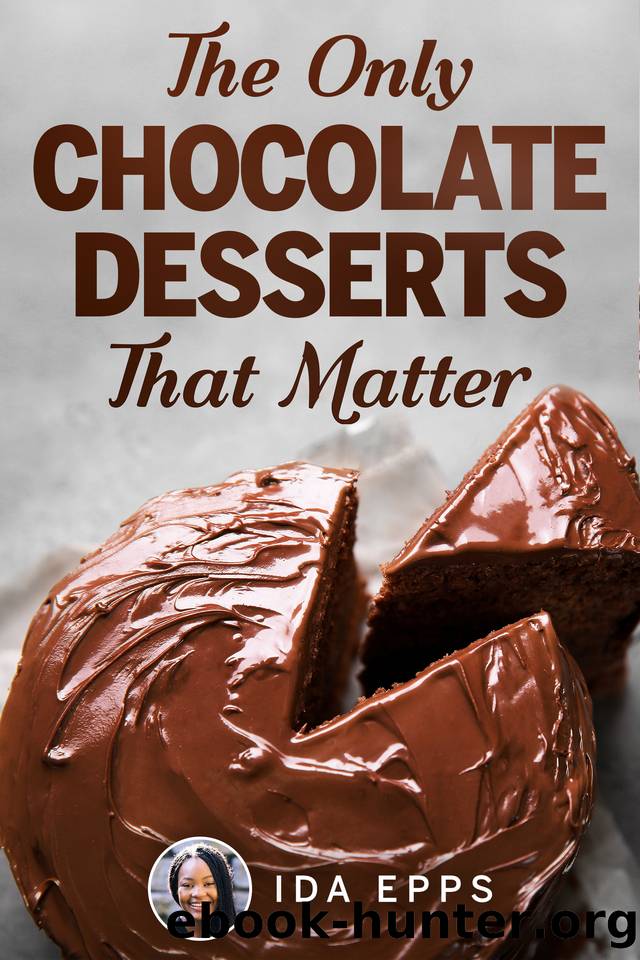 The Only Chocolate Desserts That Matter: Essential And Simple Recipes Cookbook That Will Bake You Crazy by Epps Ida