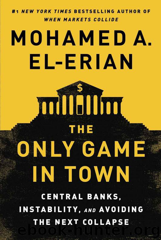 The Only Game in Town: Central Banks, Instability, and Avoiding the Next Collapse by El-Erian Mohamed A