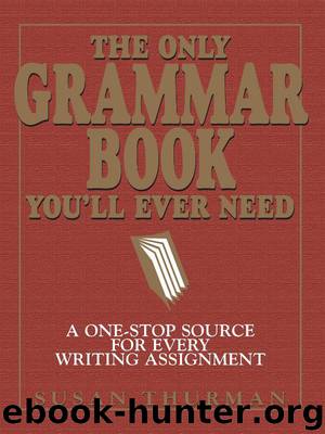 The Only Grammar Book You'll Ever Need: A One-Stop Source for Every Writing Assignment by Susan Thurman & Larry Shea