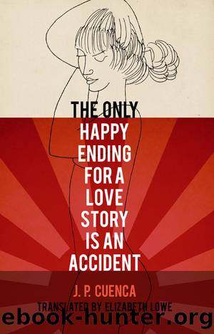 The Only Happy Ending for a Love Story Is an Accident by J. P. Cuenca