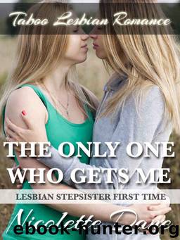 The Only One Who Gets Me (Lesbian Stepsister First Time) (Taboo Lesbian Romance) by Nicolette Dane
