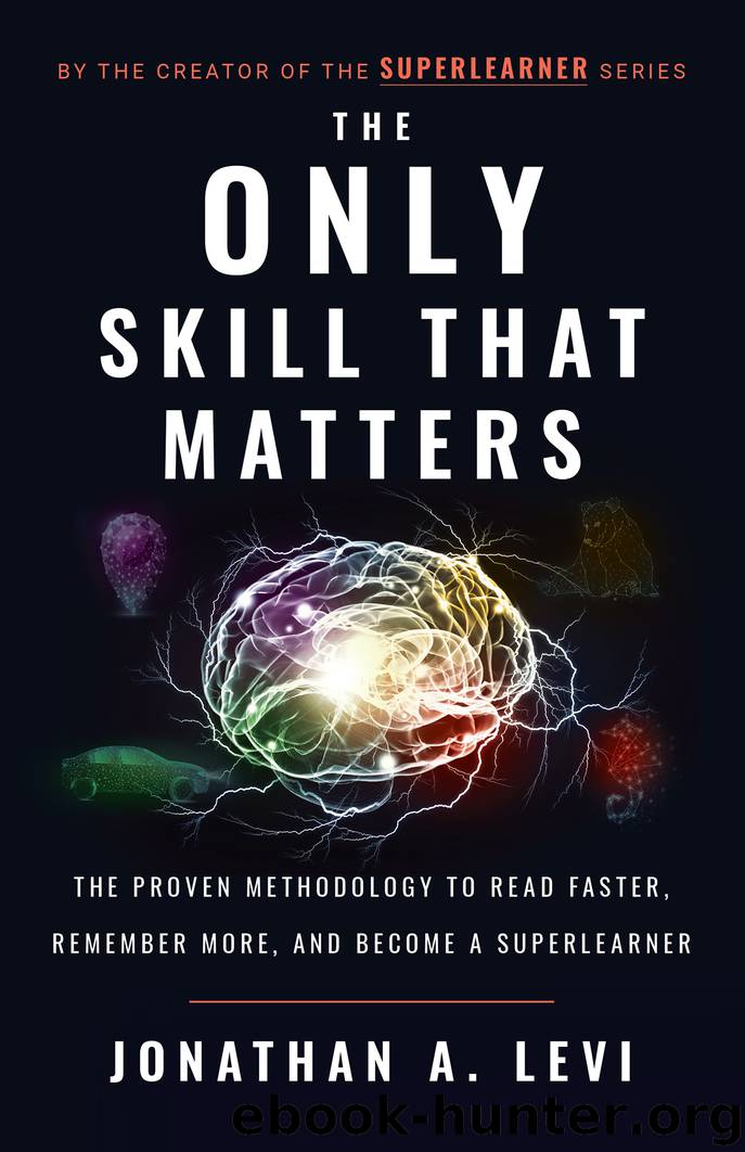The Only Skill that Matters: The Proven Methodology to Read Faster, Remember More, and Become a SuperLearner by Jonathan A. Levi