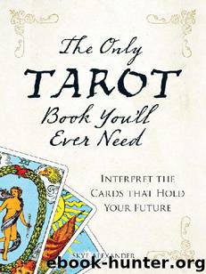 The Only Tarot Book You'll Ever Need: Gain Insight and Truth to Help Explain the Past, Present, and Future. by Skye Alexander