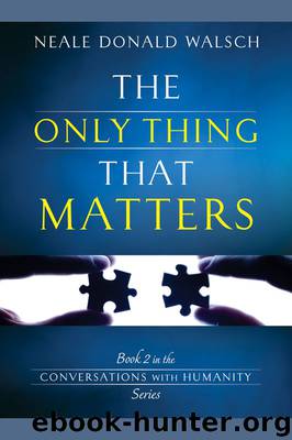 The Only Thing That Matters: Book 2 in the Conversations with Humanity Series by Neale Donald Walsch
