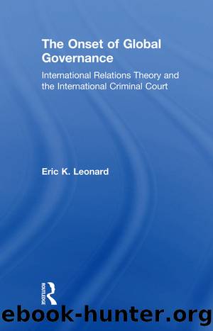 The Onset of Global Governance: International Relations Theory and the International Criminal Court by Eric K. Leonard