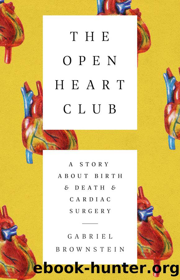 The Open Heart Club_A Story About Birth and Death and Cardiac Surgery by Gabriel Brownstein