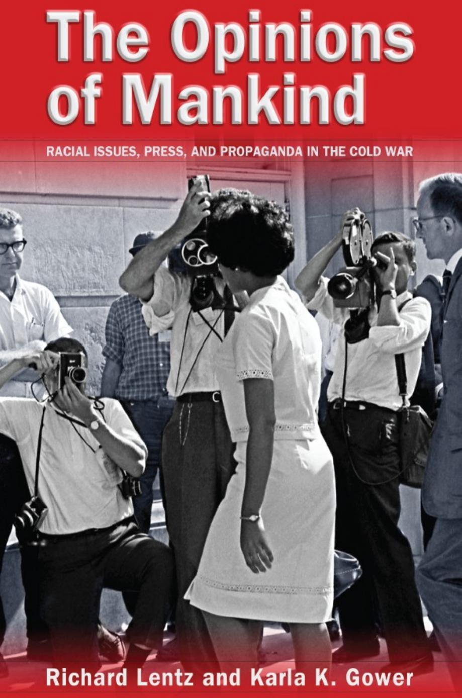 The Opinions of Mankind: Racial Issues, Press, and Progaganda in the Cold War by Richard Lentz Karla K. Gower